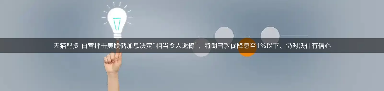 天猫配资 白宫抨击美联储加息决定“相当令人遗憾”，特朗普敦促降息至1%以下、仍对沃什有信心